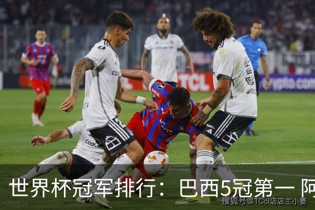 世界杯冠军排行：巴西5冠第一 阿根廷3冠排名第四